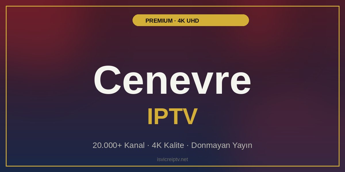 Cenevre IPTV - Premium 4K IPTV Hizmeti