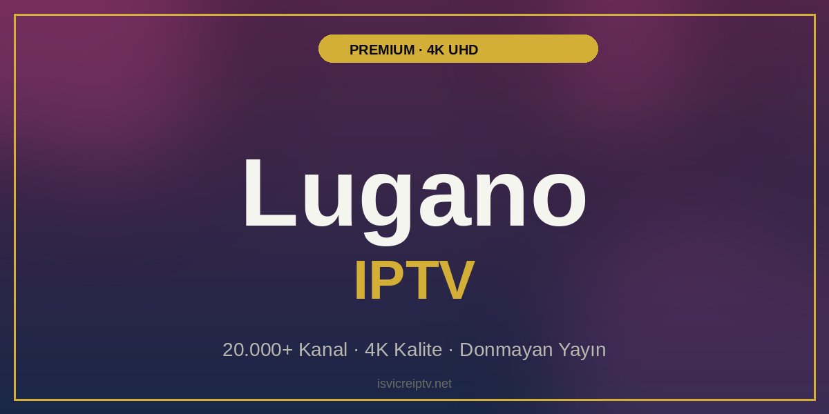 Lugano IPTV - Premium 4K IPTV Hizmeti